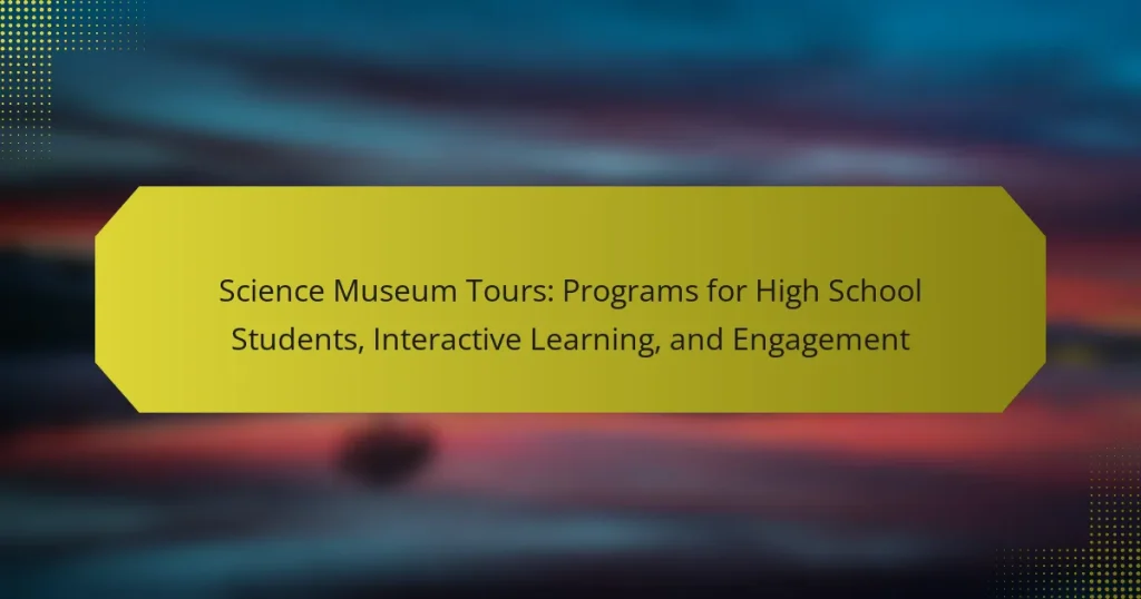 Science Museum Tours: Programs for High School Students, Interactive Learning, and Engagement