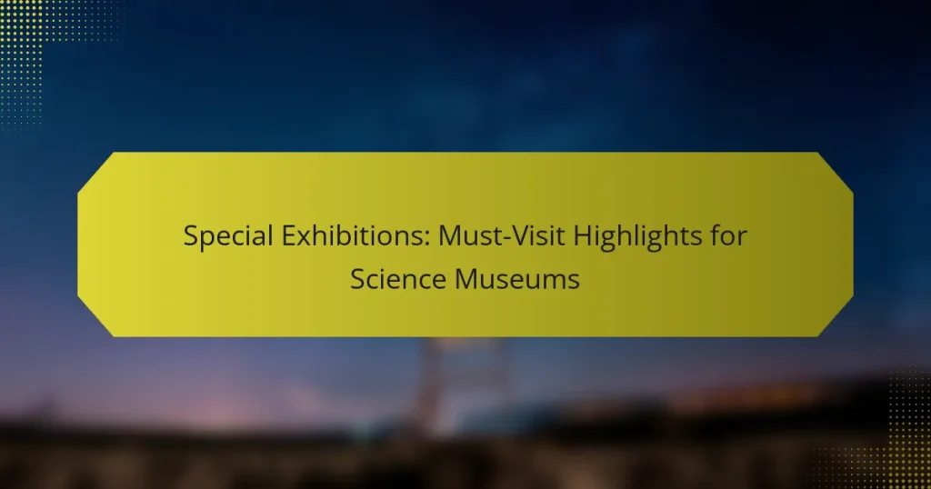 Special Exhibitions: Must-Visit Highlights for Science Museums