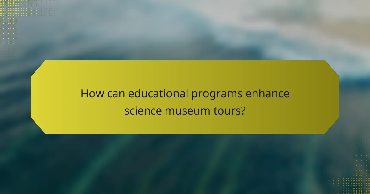 How can educational programs enhance science museum tours?