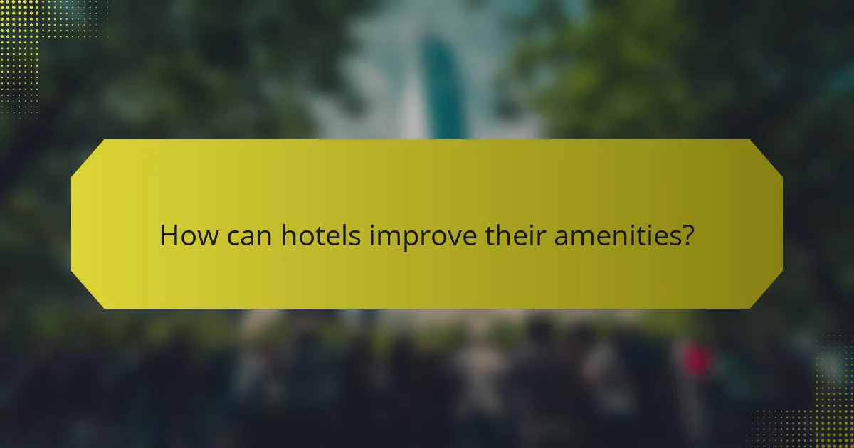 How can hotels improve their amenities?