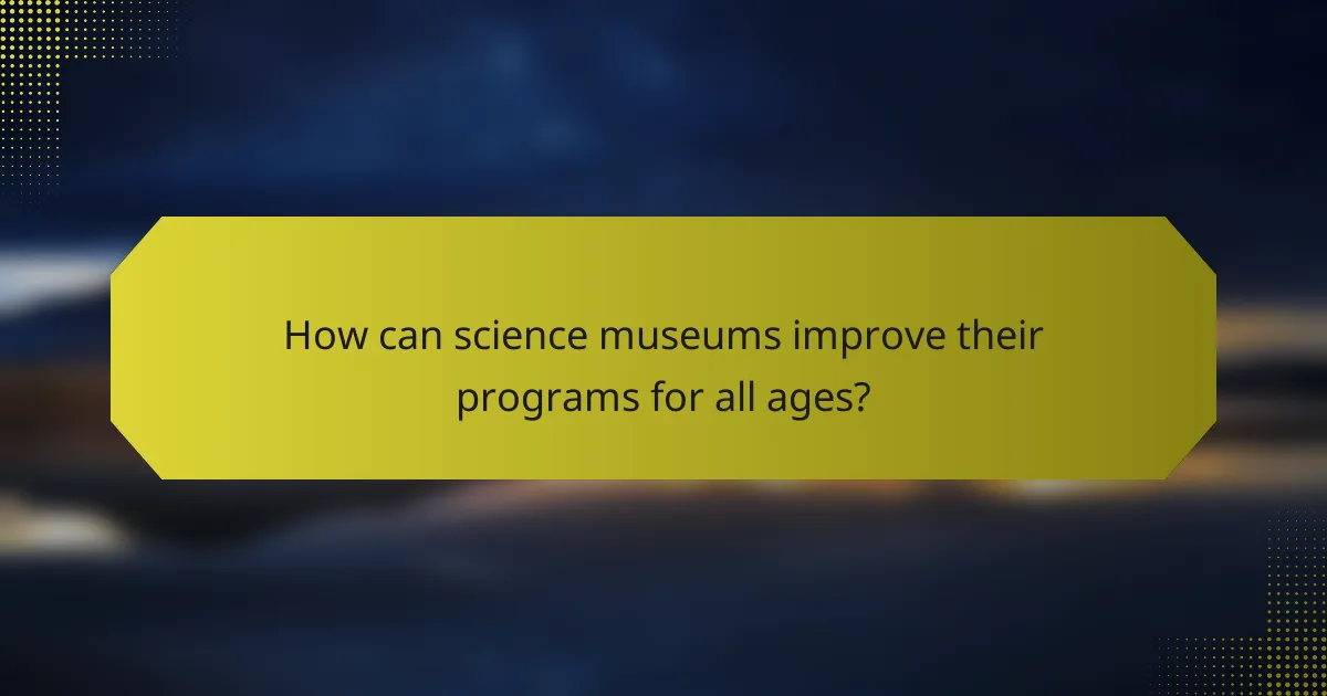 How can science museums improve their programs for all ages?