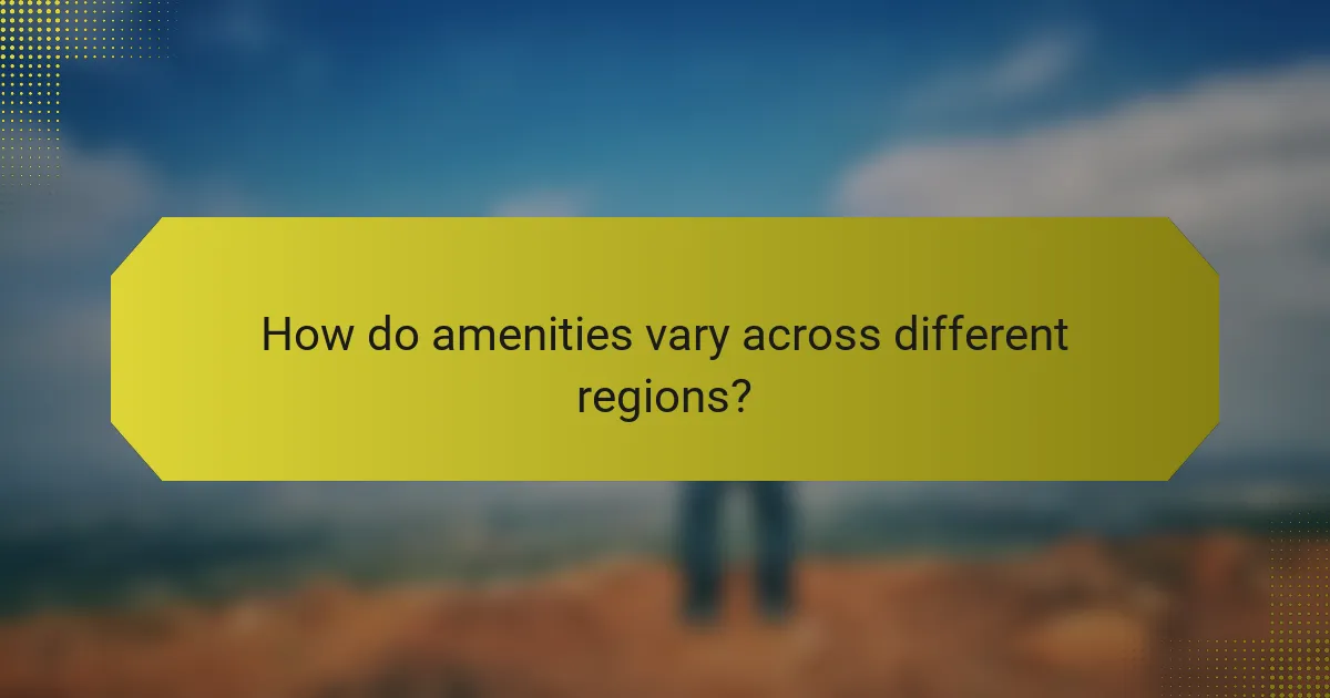 How do amenities vary across different regions?