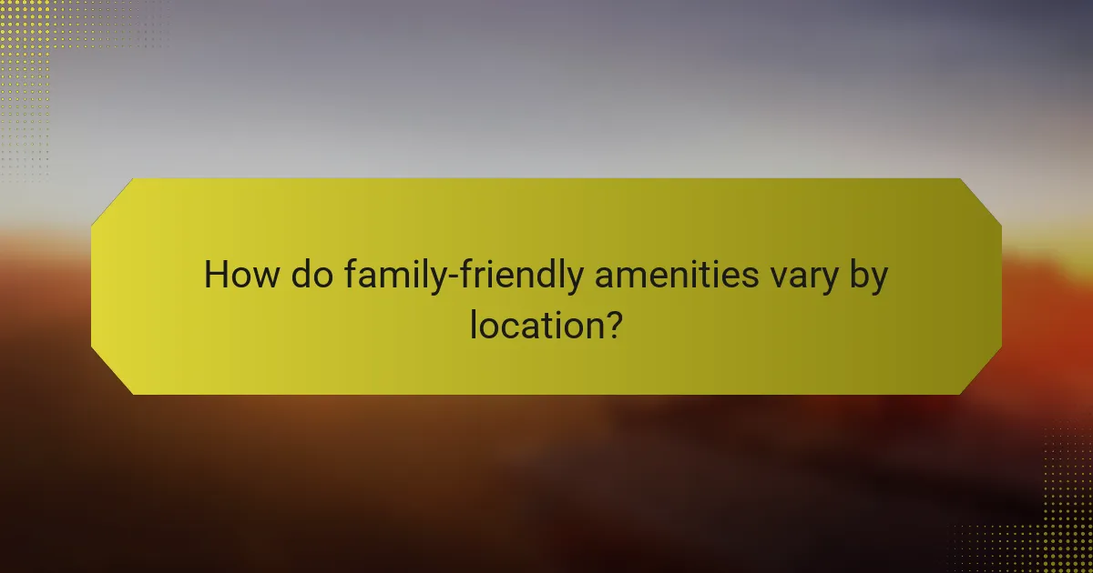 How do family-friendly amenities vary by location?