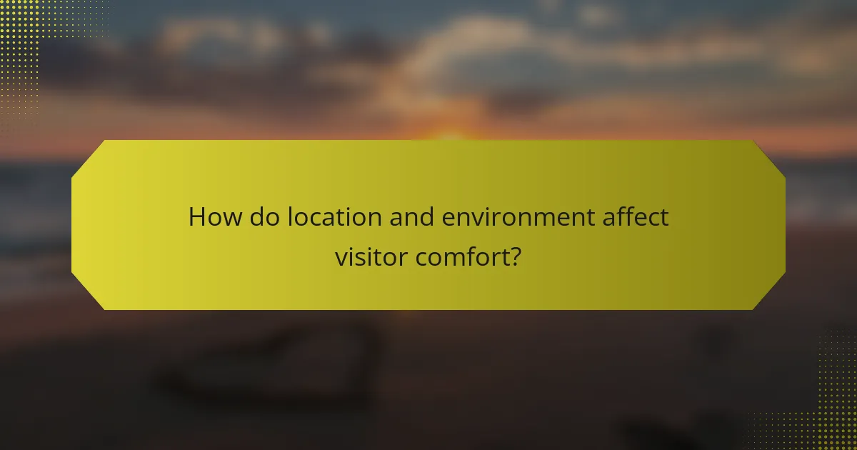 How do location and environment affect visitor comfort?