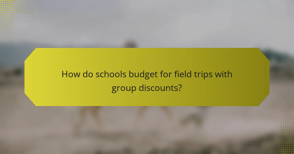 How do schools budget for field trips with group discounts?