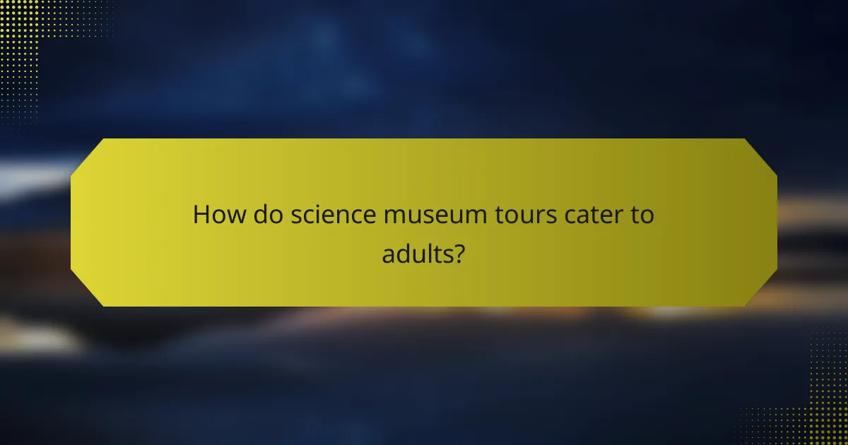 How do science museum tours cater to adults?