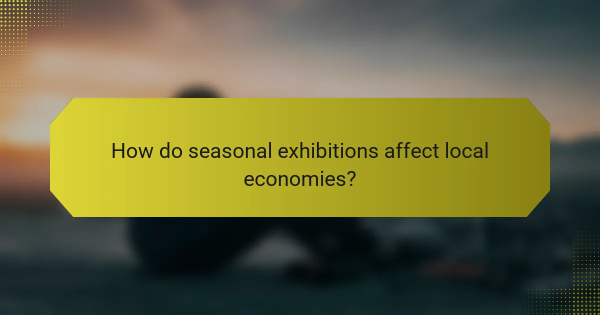 How do seasonal exhibitions affect local economies?