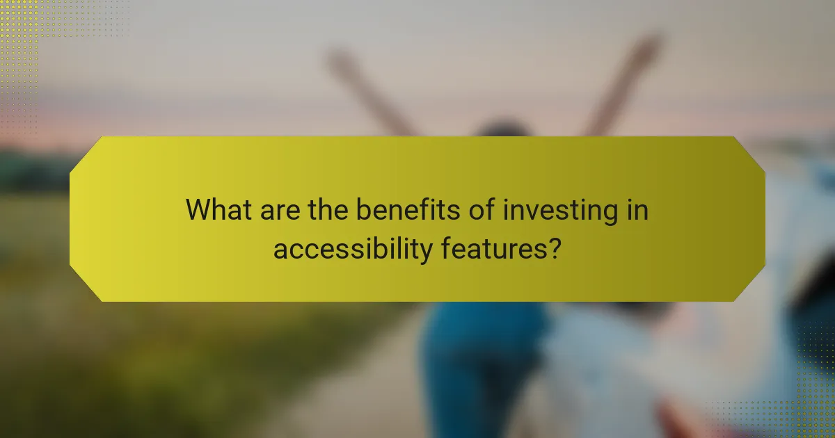 What are the benefits of investing in accessibility features?