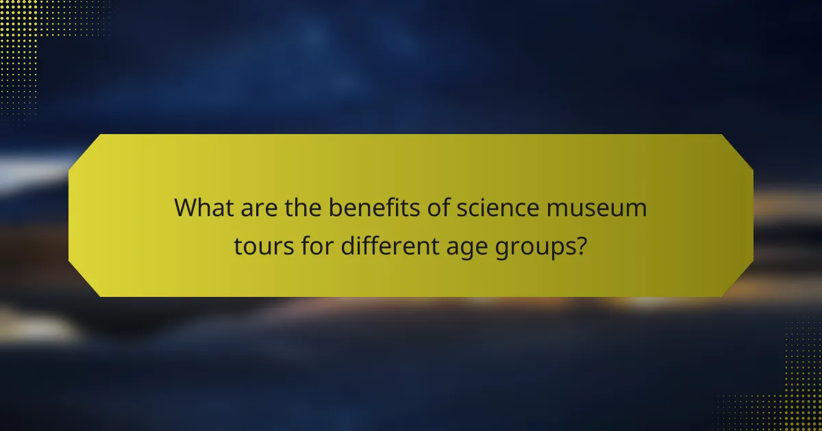 What are the benefits of science museum tours for different age groups?