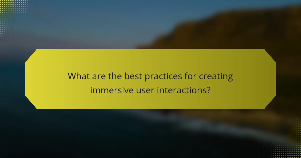 What are the best practices for creating immersive user interactions?