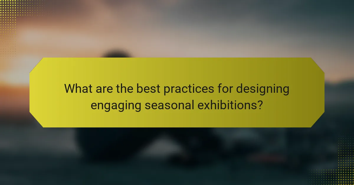 What are the best practices for designing engaging seasonal exhibitions?