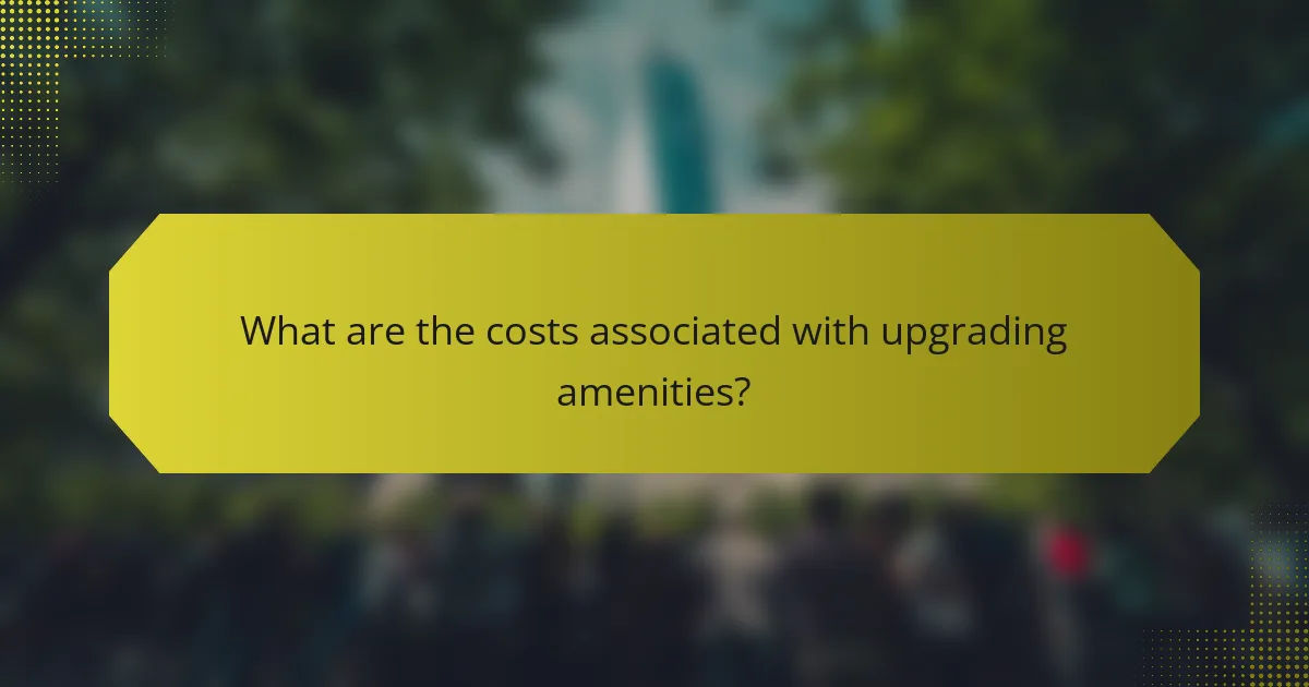 What are the costs associated with upgrading amenities?