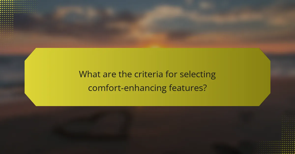 What are the criteria for selecting comfort-enhancing features?