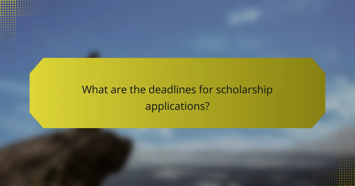 What are the deadlines for scholarship applications?