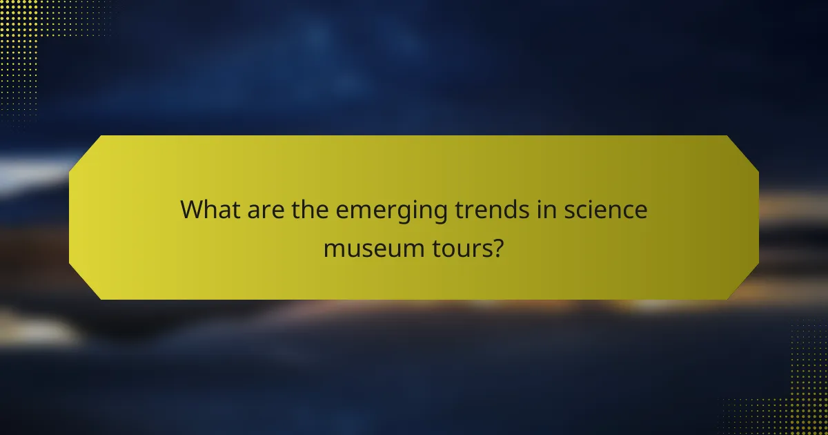 What are the emerging trends in science museum tours?