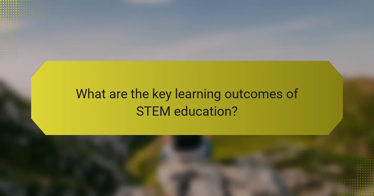 What are the key learning outcomes of STEM education?