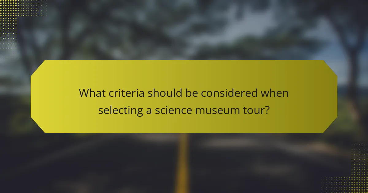 What criteria should be considered when selecting a science museum tour?