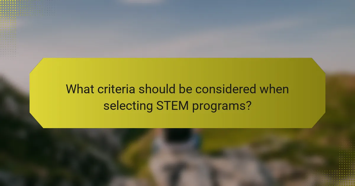 What criteria should be considered when selecting STEM programs?