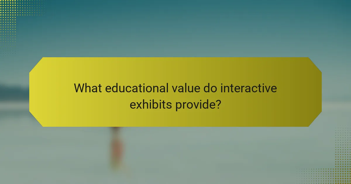 What educational value do interactive exhibits provide?
