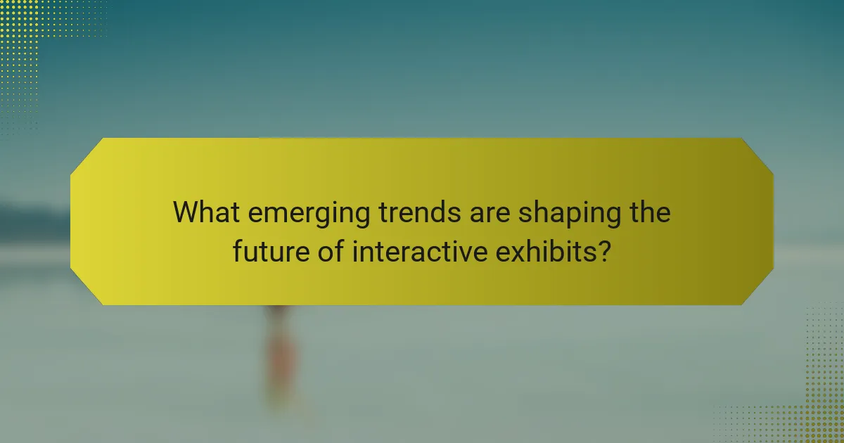 What emerging trends are shaping the future of interactive exhibits?
