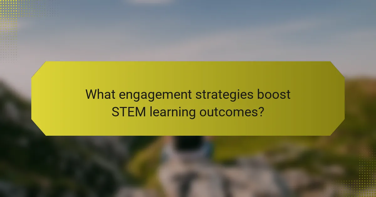 What engagement strategies boost STEM learning outcomes?
