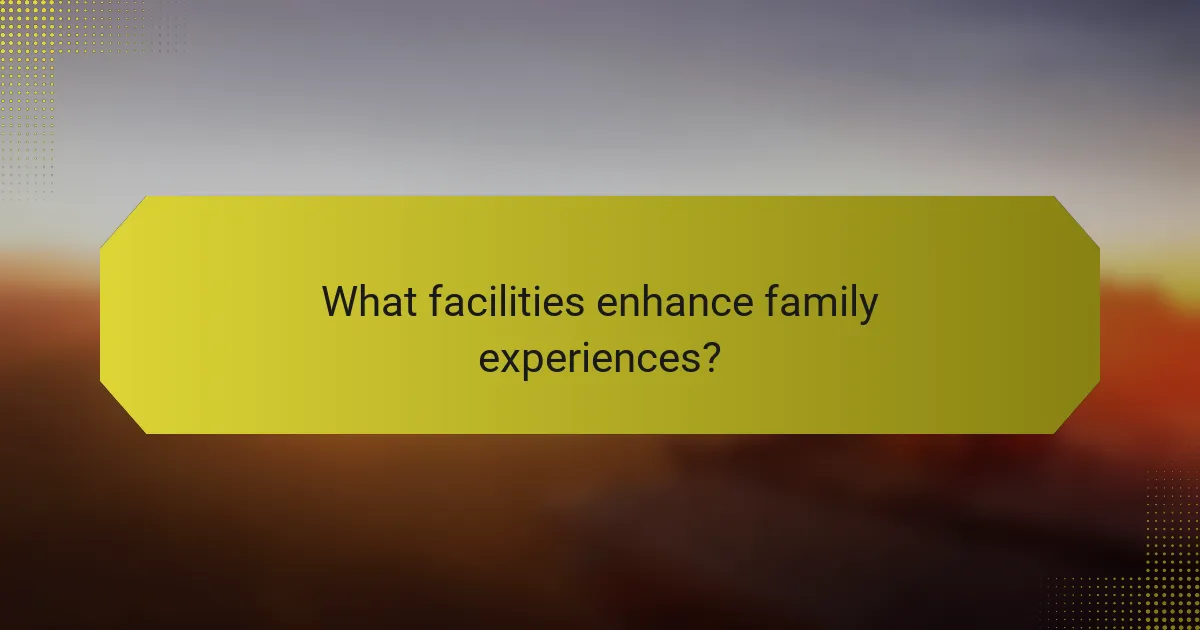 What facilities enhance family experiences?