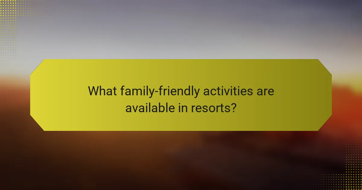 What family-friendly activities are available in resorts?