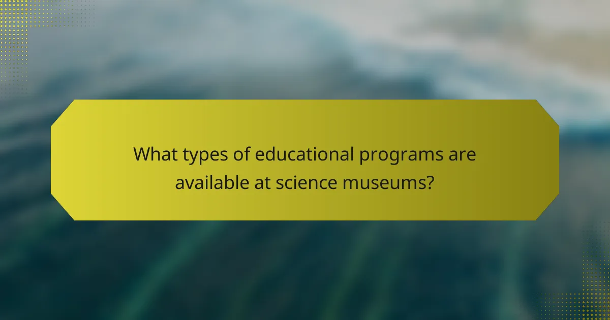 What types of educational programs are available at science museums?
