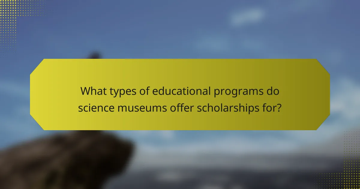 What types of educational programs do science museums offer scholarships for?