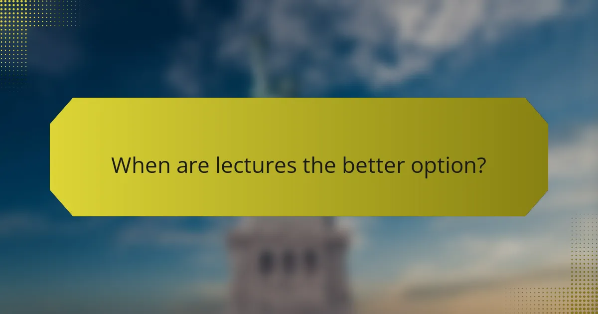 When are lectures the better option?