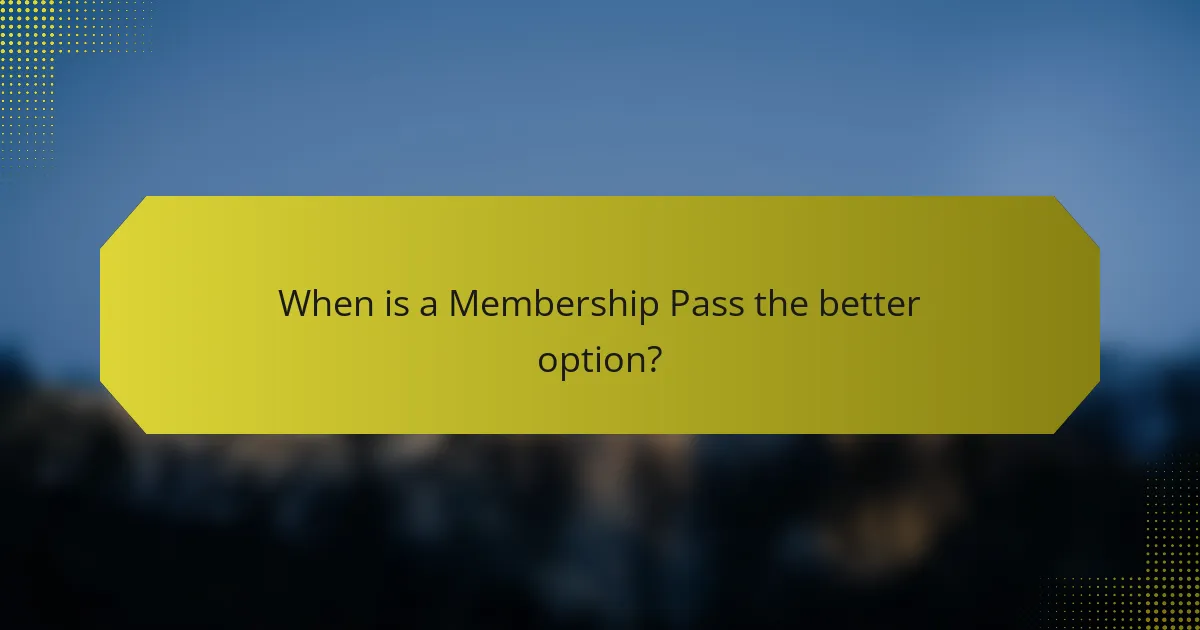 When is a Membership Pass the better option?