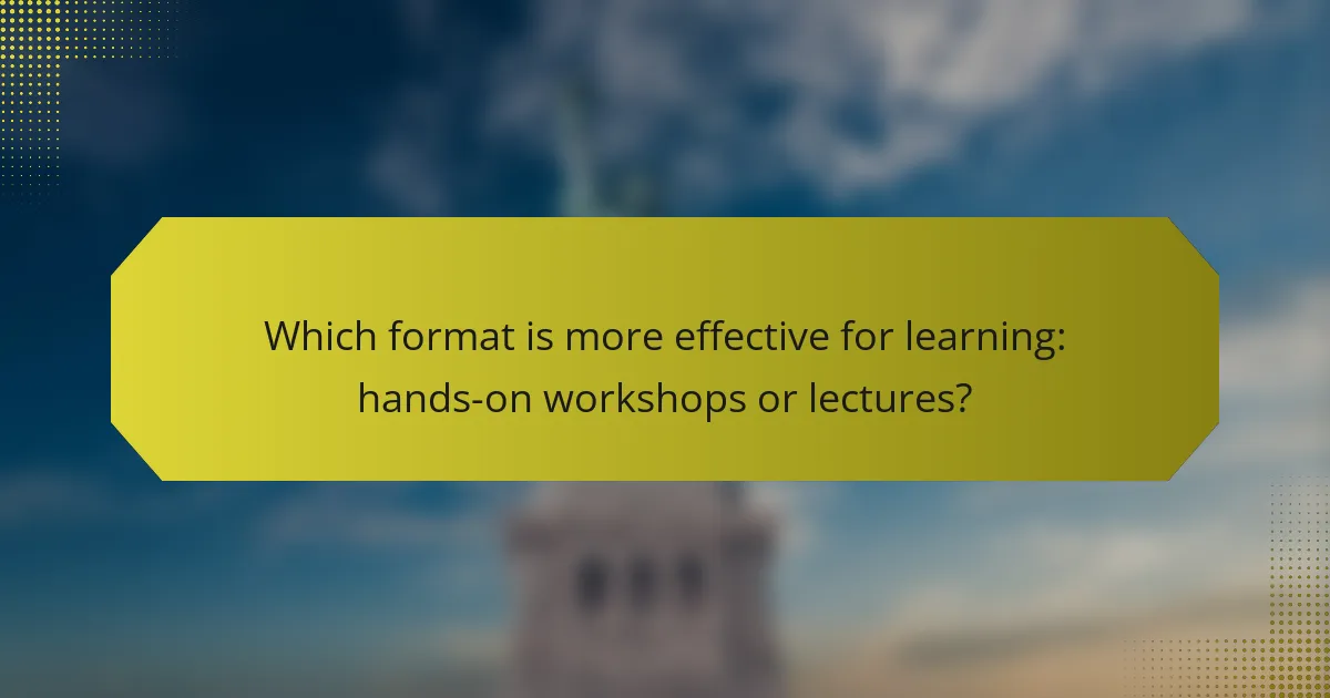 Which format is more effective for learning: hands-on workshops or lectures?